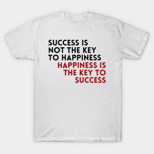 Success is not the key to happiness. Happiness is the key to success T-Shirt